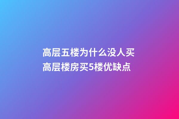 高层五楼为什么没人买 高层楼房买5楼优缺点